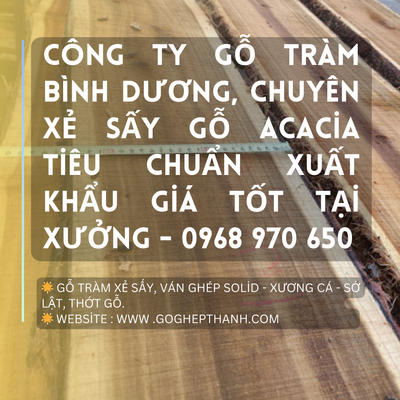 Công Ty Gỗ Tràm Bình Dương, Chuyên Xẻ Sấy Gỗ Acacia Tiêu Chuẩn Xuất Khẩu Giá Tốt Tại Xưởng - 0968 970 650