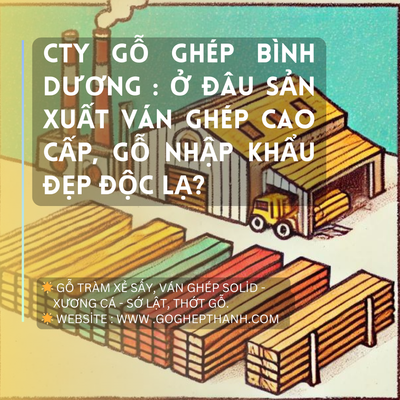 CTY Gỗ Ghép Bình Dương : Ở Đâu Sản Xuất Ván Ghép Cao Cấp, Gỗ Nhập Khẩu Đẹp Độc Lạ?