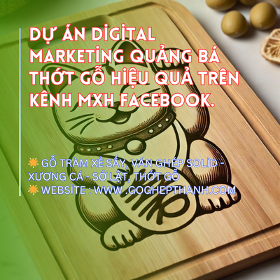 Dự Án Digital Marketing Quảng Bá Thớt Gỗ Hiệu Quả Trên Kênh MXH Facebook.