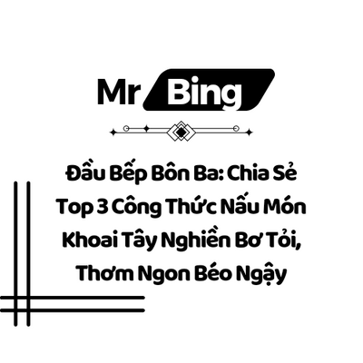 Đầu Bếp Bôn Ba : Chia sẻ Top 3 công thức nấu món Khoai Tây Nghiền Bơ Tỏi, thơm ngon béo ngậy