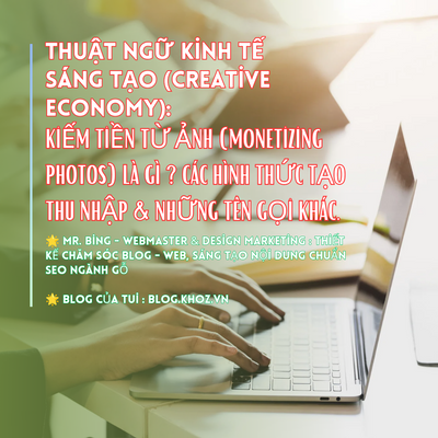 Thuật Ngữ Kinh Tế Sáng Tạo (Creative Economy): Kiếm Tiền Từ Ảnh (Monetizing Photos) Là Gì? Các Hình Thức Tạo Thu Nhập & Những Tên Gọi Khác.