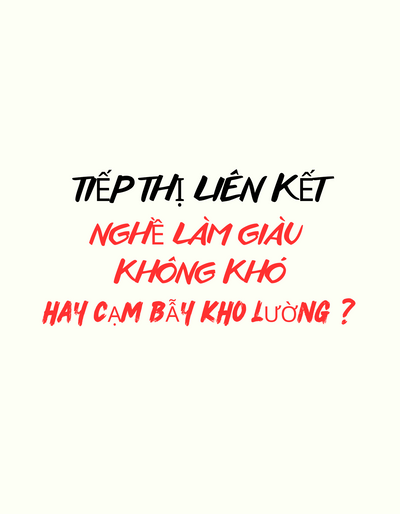 Tiếp thị liên kết được gì và mất gì ? Nghề làm giàu không khó hay cạm bẫy khó lường ?