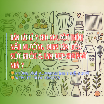 Bán Cái Gì ? Cho Người Thích Nấu Nướng, Quan Tâm Đến Sức Khỏe & Làm Đẹp Cho Ngôi Nhà ?