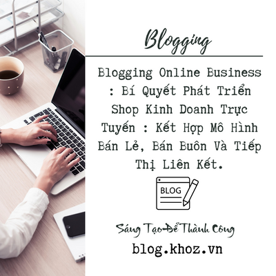 Blogging Online Business : Bí Quyết Phát Triển Shop Kinh Doanh Trực Tuyến : Kết Hợp Mô Hình Bán Lẻ, Bán Buôn Và Tiếp Thị Liên Kết.