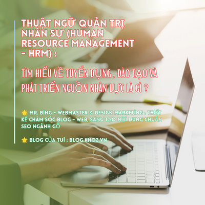 Thuật Ngữ Quản Trị Nhân Sự (Human Resource Management - HRM) : Tìm Hiểu Về Tuyển Dụng , Đào Tạo Và Phát Triển Nguồn Nhân Lực Là Gì ?