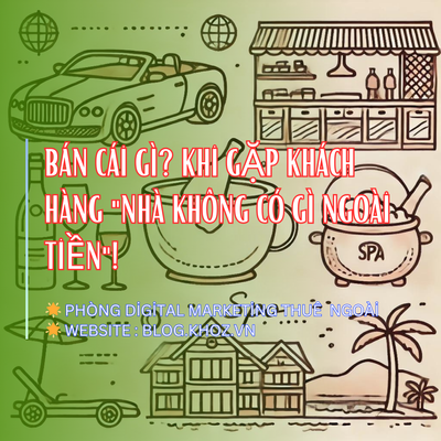 Bán Cái Gì? Khi Gặp Khách Hàng "Nhà Không Có Gì Ngoài Tiền"!