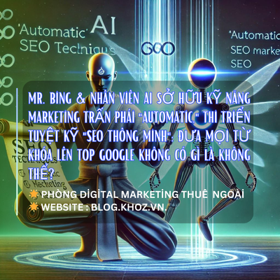 Mr. Bing & Nhân Viên AI Sở Hữu Kỹ Năng Marketing Trấn Phái "Automatic," Thi Triển Tuyệt Kỹ "SEO Thông Minh": Đưa Mọi Từ Khóa Lên Top Google Không Có Gì Là Không Thể?