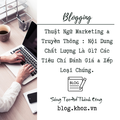 Thuật Ngữ Marketing & Truyền Thông : Nội Dung Chất Lượng Là Gì? Các Tiêu Chí Đánh Giá & Xếp Loại Chúng.