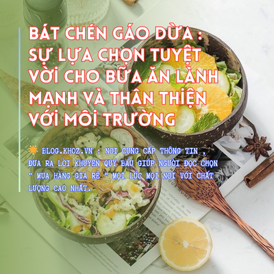 Bát Chén Gáo Dừa : Sự Lựa Chọn Tuyệt Vời Cho Bữa Ăn Lành Mạnh Và Thân Thiện Với Môi Trường