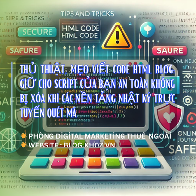 Thủ Thuật, Mẹo Viết Code HTML Blog: Giữ Cho Script Của Bạn An Toàn Không Bị Xóa Khi Các Nền Tảng Nhật Ký Trực Tuyến Quét Mã