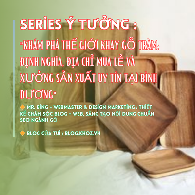 Series Ý Tưởng : "Khám Phá Thế Giới Khay Gỗ Tràm: Định Nghĩa, Địa Chỉ Mua Lẻ và Xưởng Sản Xuất Uy Tín Tại Bình Dương".