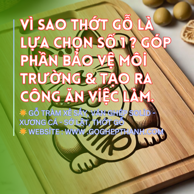 Vì Sao Thớt Gỗ Là Lựa Chọn Số 1 ? Góp Phần Bảo Vệ Môi Trường & Tạo Ra Công Ăn Việc Làm.