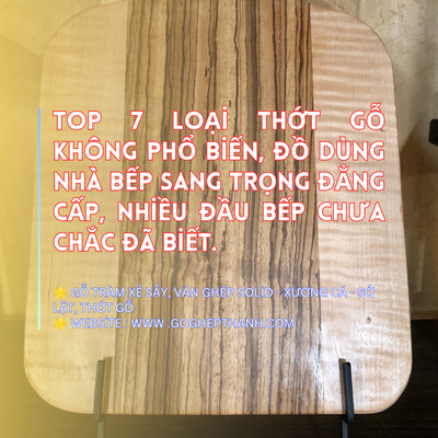 Top 7 Loại Thớt Gỗ Không Phổ Biến, Đồ Dùng Nhà Bếp Sang Trọng Đẳng Cấp, Nhiều Đầu Bếp Chưa Chắc Đã Biết.