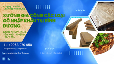 Gia Công Gỗ Là Gì ? Cần Tìm Xưởng Gia Công Xẻ Sấy, Gỗ Ghép, Thớt Gỗ, Mặt Bàn & Chi Tiết Mộc... Tại Bình Dương, Ở Đâu Uy Tín - Chất Lượng ?