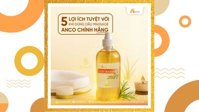 5 LỢI ÍCH TUYỆT VỜI KHI DÙNG DẦU MASSAGE ANCO CHÍNH HÃNG