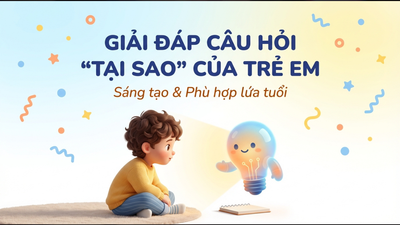Giải đáp các câu hỏi 'tại sao' của trẻ em một cách sáng tạo và phù hợp với lứa tuổi