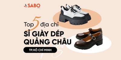 Top 5 địa chỉ bỏ sỉ giày Quảng Châu TPHCM giá cực chất