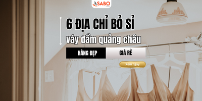 6 địa chỉ bỏ sỉ váy đầm Quảng Châu hàng đẹp, giá rẻ