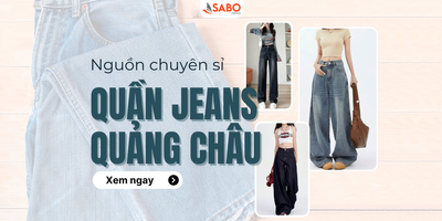 Nguồn chuyên sỉ quần jean Quảng Châu cao cấp giá tốt